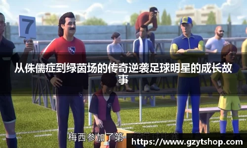 从侏儒症到绿茵场的传奇逆袭足球明星的成长故事